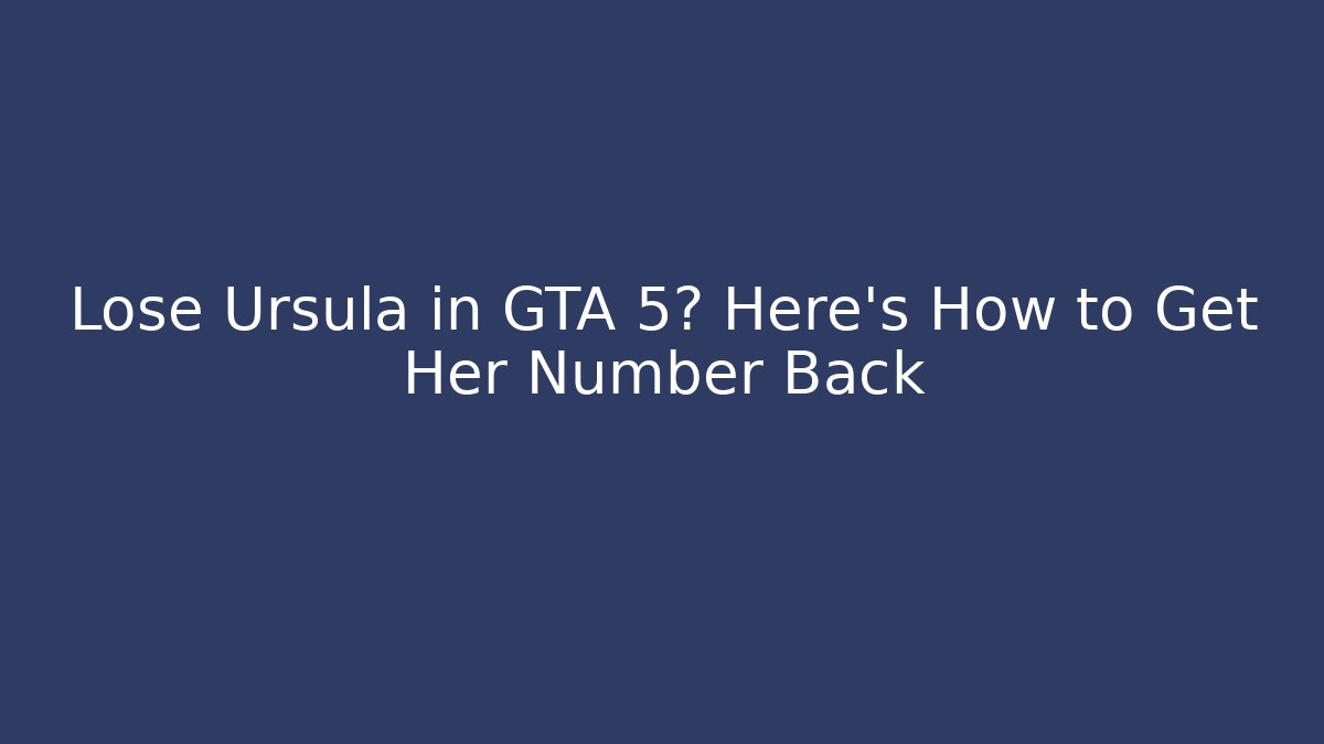 Lose Ursula in GTA 5? Here's How to Get Her Number Back