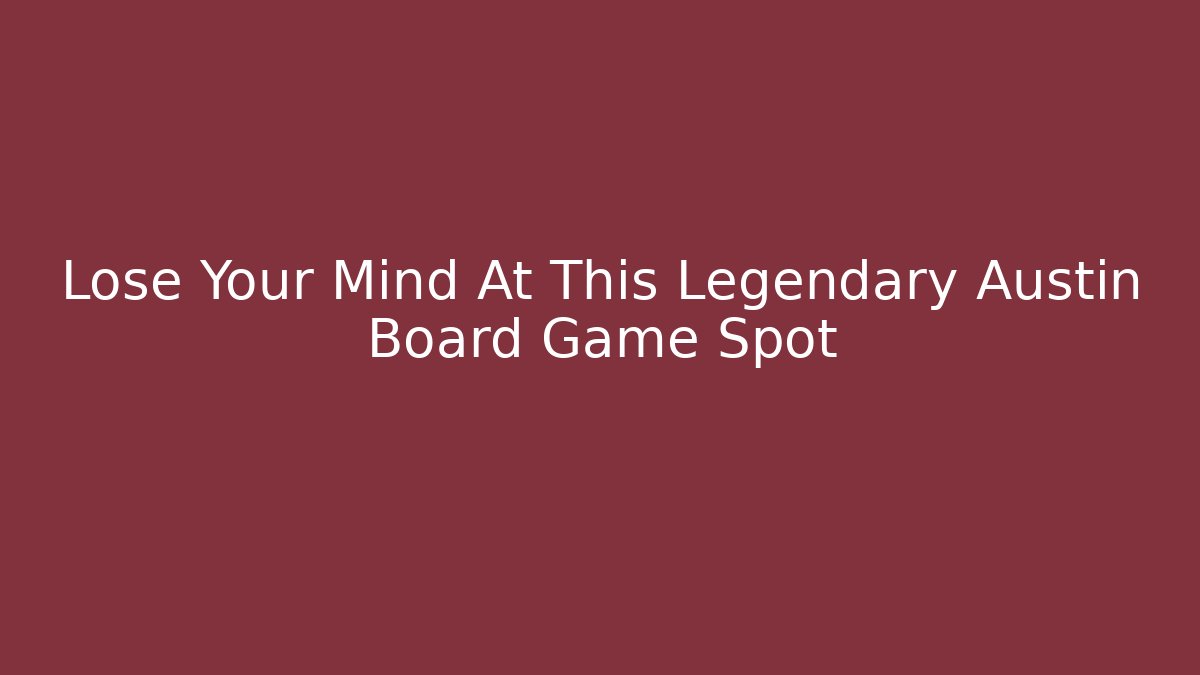 Lose Your Mind At This Legendary Austin Board Game Spot