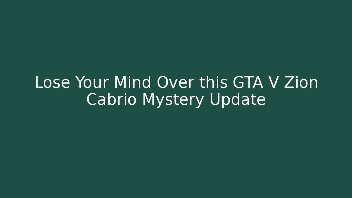 Lose Your Mind Over this GTA V Zion Cabrio Mystery Update