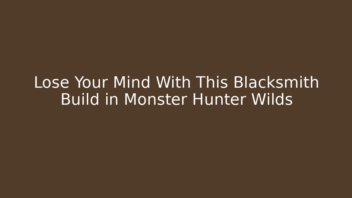 Lose Your Mind With This Blacksmith Build in Monster Hunter Wilds - Critter Realm