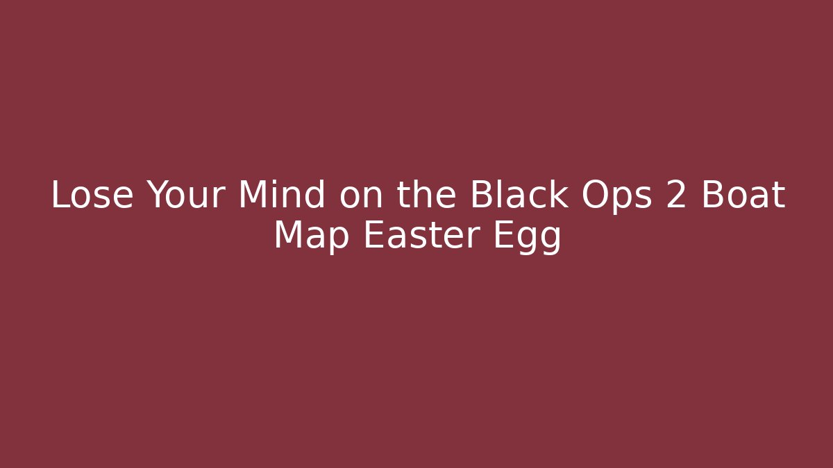 Lose Your Mind on the Black Ops 2 Boat Map Easter Egg - Critter Realm