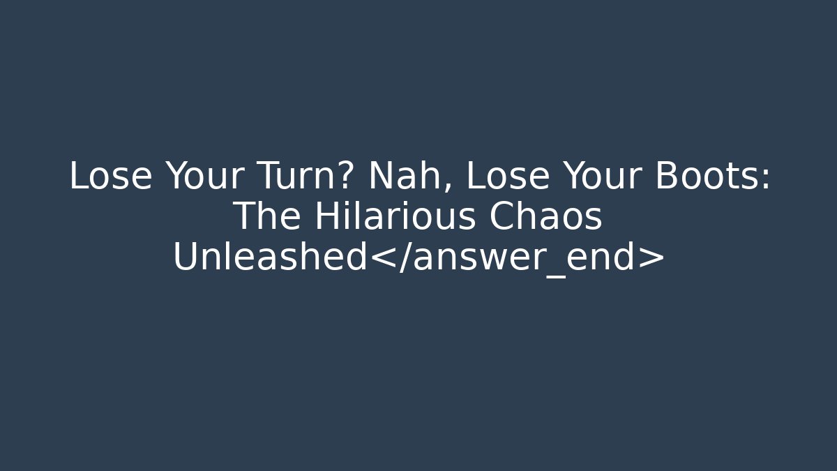 Lose Your Turn? Nah, Lose Your Boots: The Hilarious Chaos Unleashed - Critter Realm