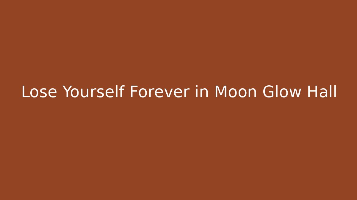 Lose Yourself Forever in Moon Glow Hall