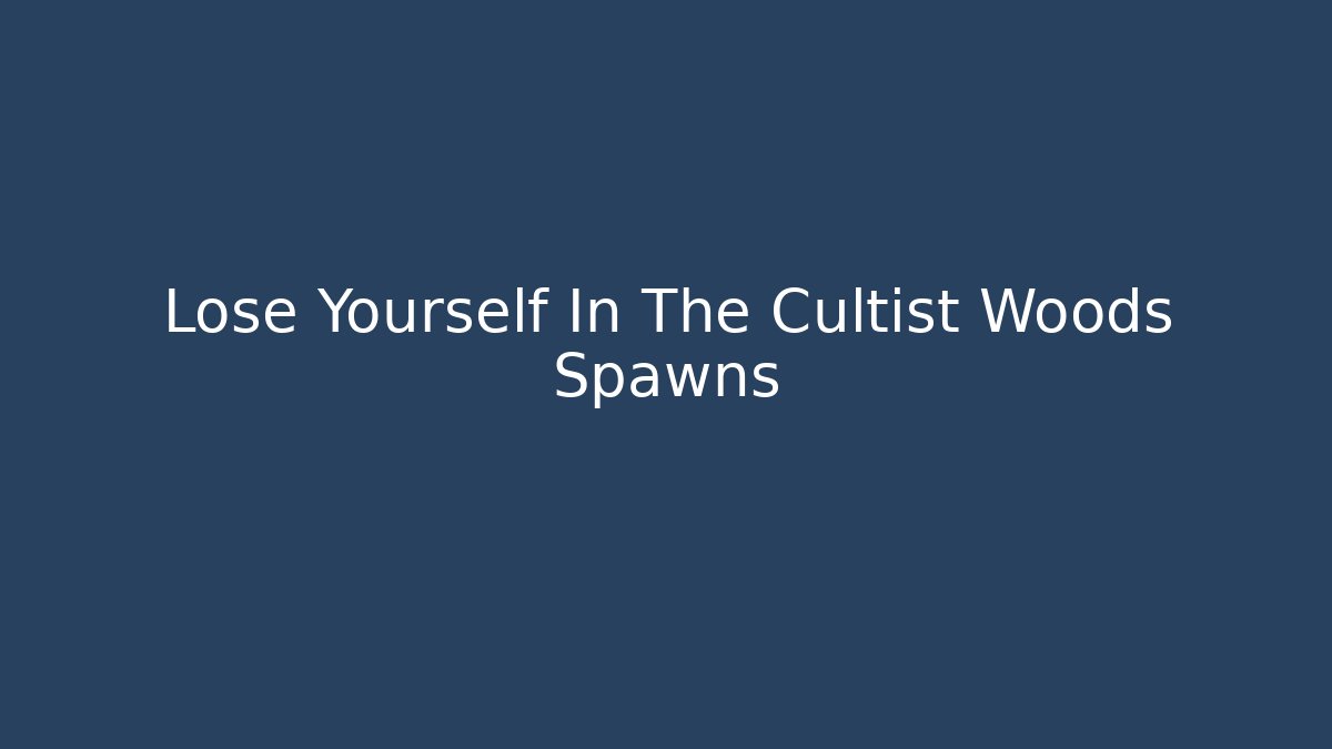 Lose Yourself In The Cultist Woods Spawns