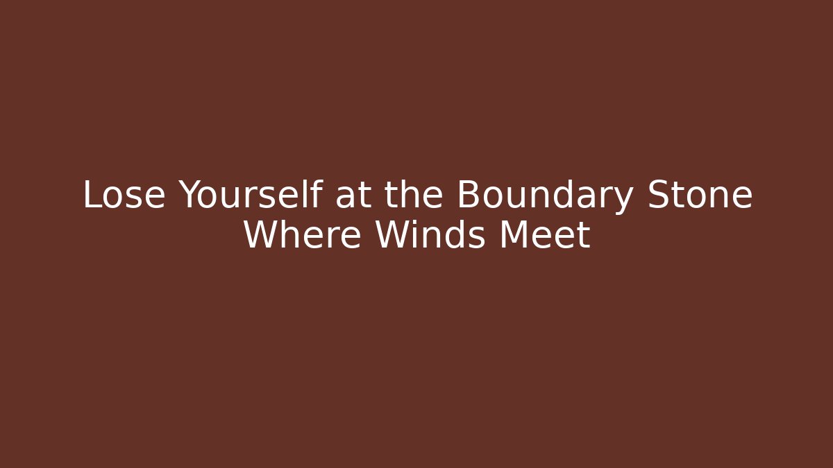 Lose Yourself at the Boundary Stone Where Winds Meet