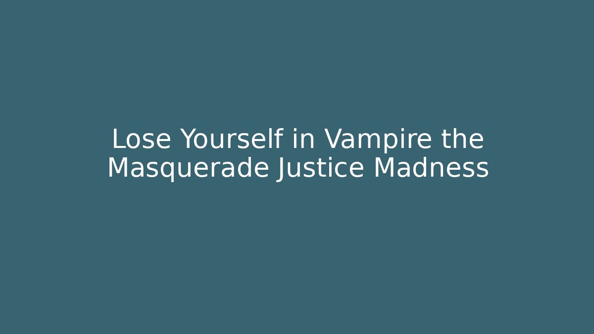 Lose Yourself in Vampire the Masquerade Justice Madness