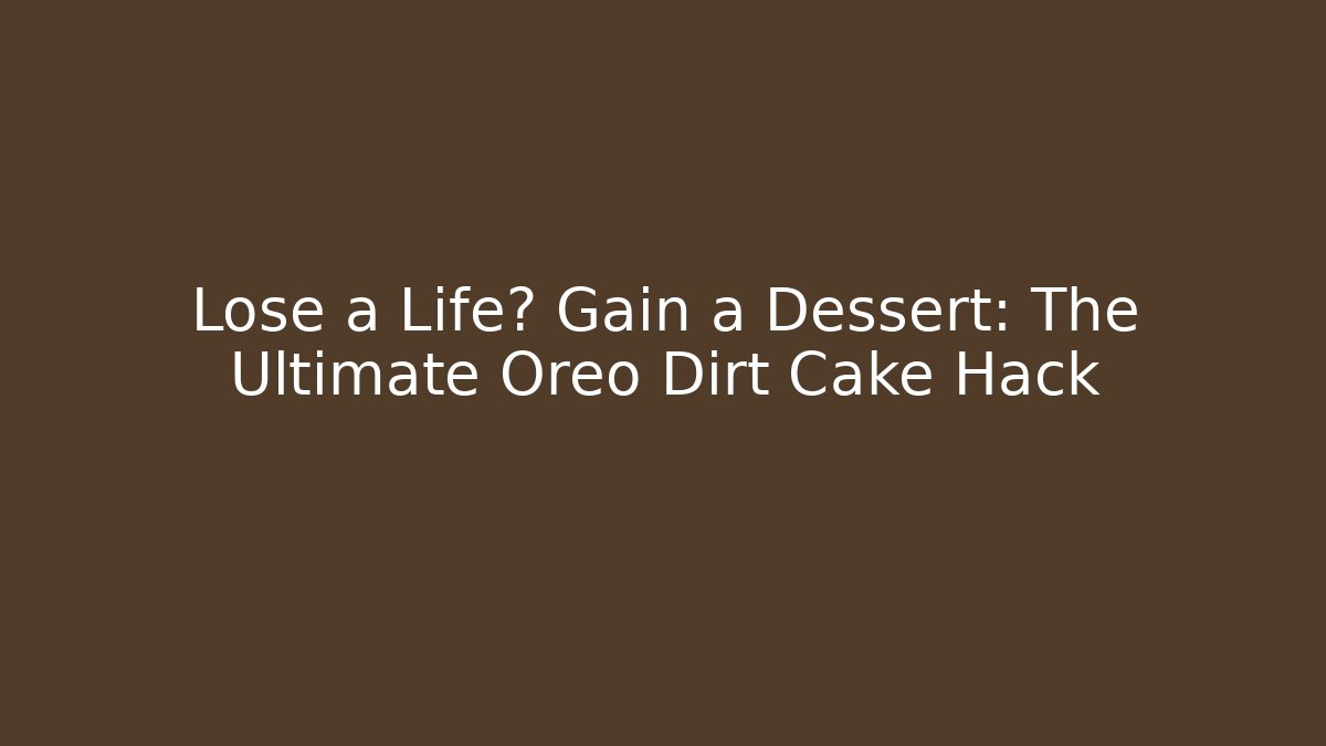 Lose a Life? Gain a Dessert: The Ultimate Oreo Dirt Cake Hack - Critter Realm
