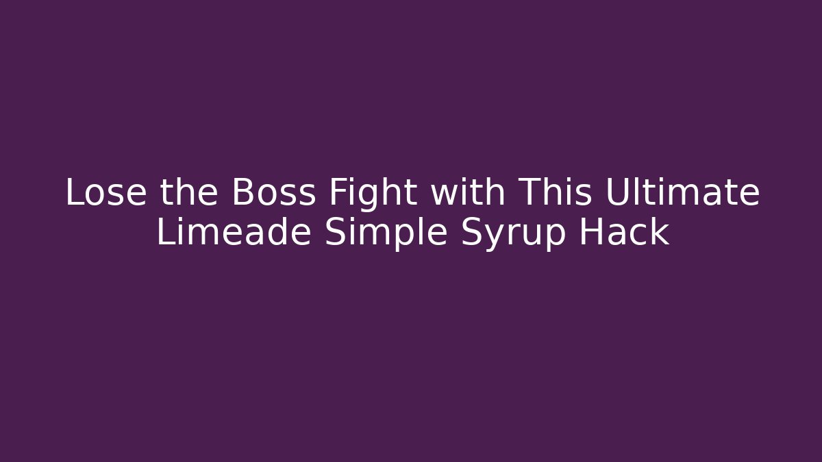Lose the Boss Fight with This Ultimate Limeade Simple Syrup Hack