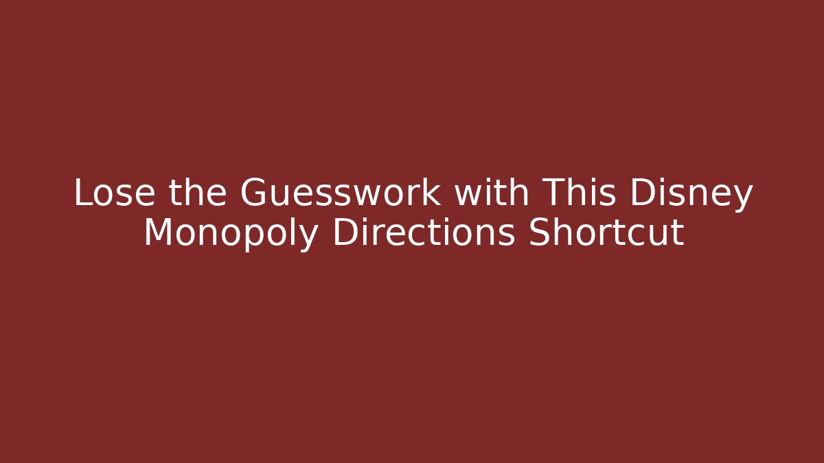 Lose the Guesswork with This Disney Monopoly Directions Shortcut