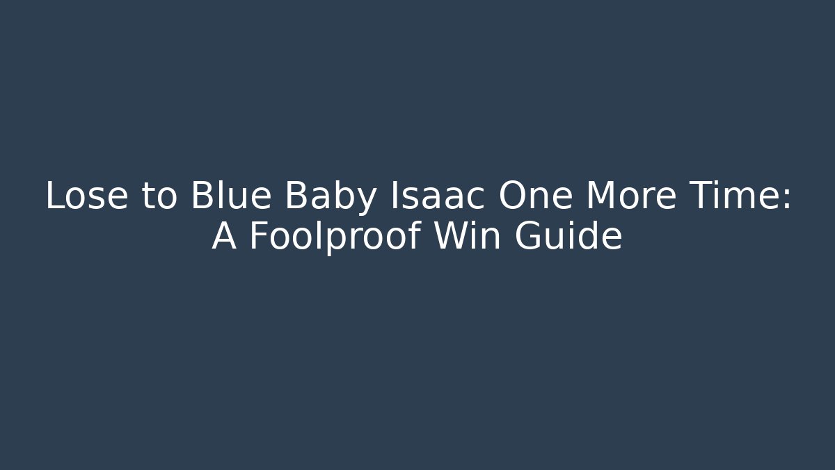 Lose to Blue Baby Isaac One More Time: A Foolproof Win Guide