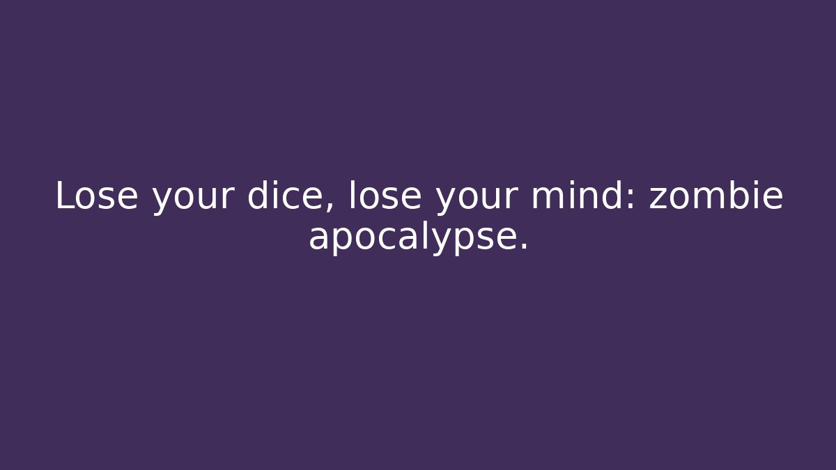Lose your dice, lose your mind: zombie apocalypse.