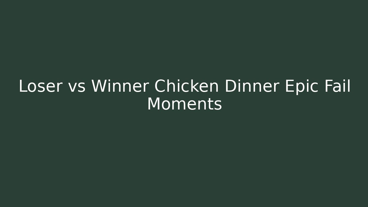 Loser vs Winner Chicken Dinner Epic Fail Moments - Critter Realm