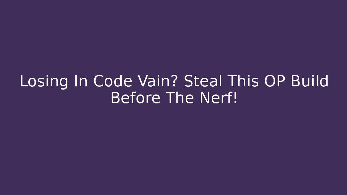 Losing In Code Vain? Steal This OP Build Before The Nerf!