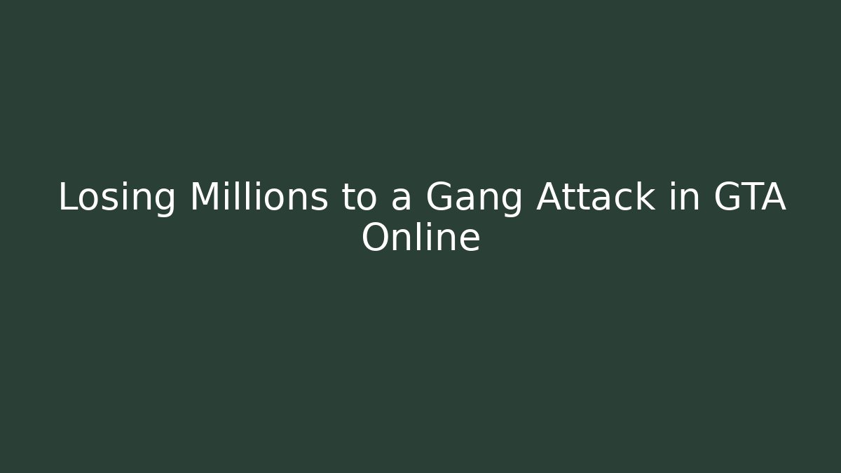 Losing Millions to a Gang Attack in GTA Online