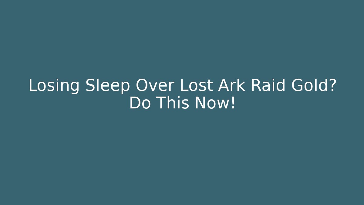 Losing Sleep Over Lost Ark Raid Gold? Do This Now!