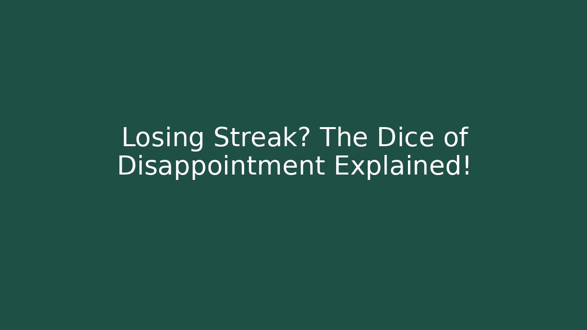 Losing Streak? The Dice of Disappointment Explained!
