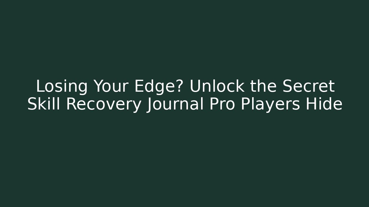 Losing Your Edge? Unlock the Secret Skill Recovery Journal Pro Players Hide