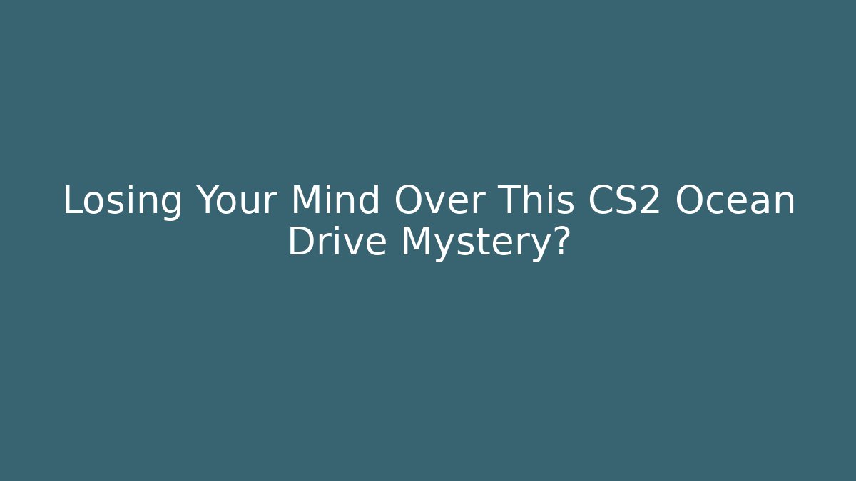 Losing Your Mind Over This CS2 Ocean Drive Mystery? - Critter Realm