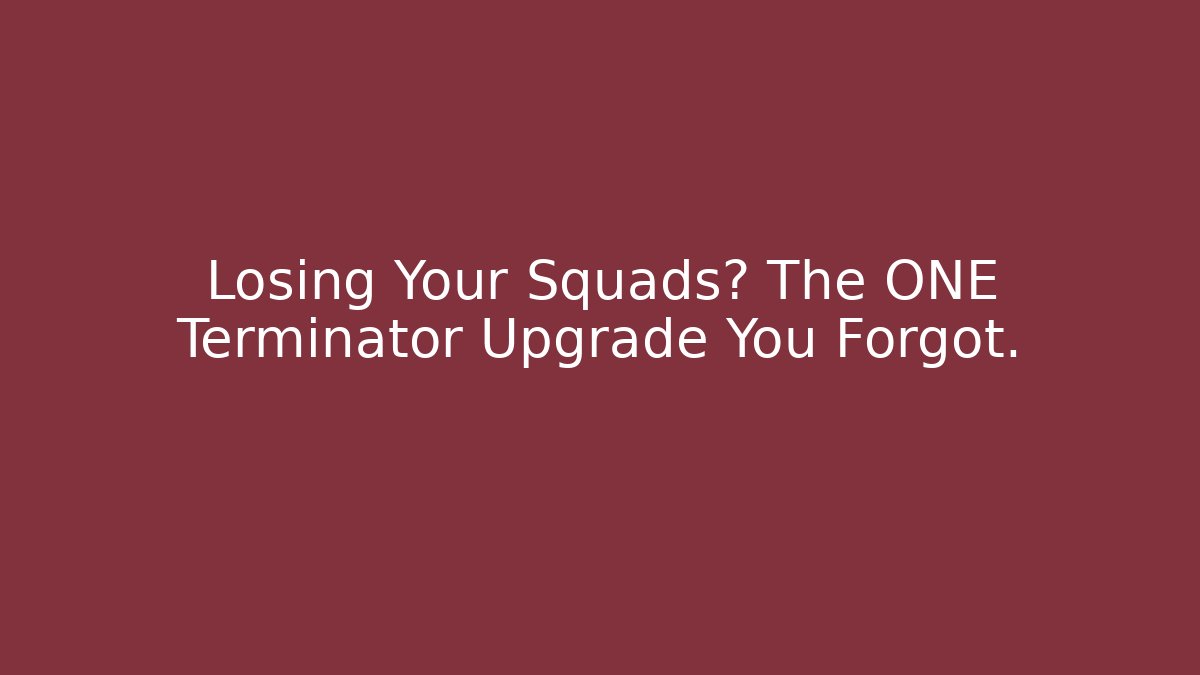 Losing Your Squads? The ONE Terminator Upgrade You Forgot.