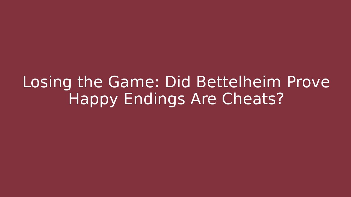 Losing the Game: Did Bettelheim Prove Happy Endings Are Cheats?