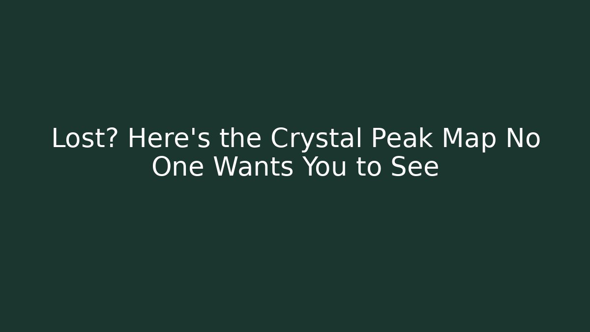 Lost? Here's the Crystal Peak Map No One Wants You to See
