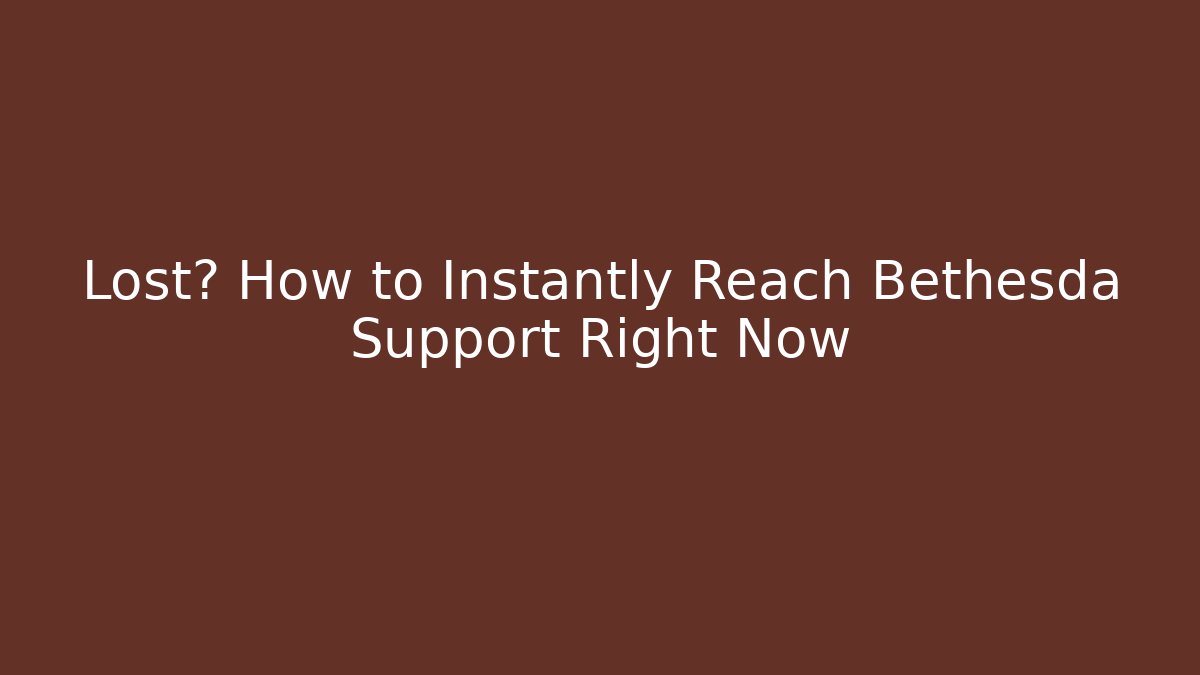Lost? How to Instantly Reach Bethesda Support Right Now