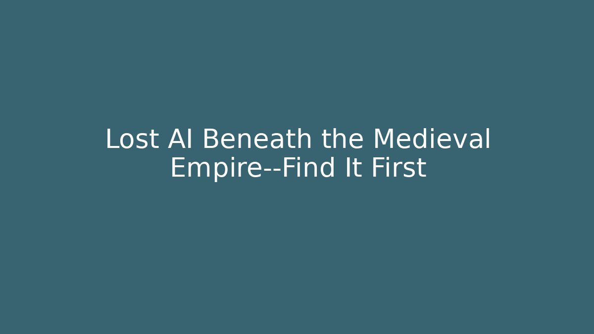 Lost AI Beneath the Medieval Empire—Find It First