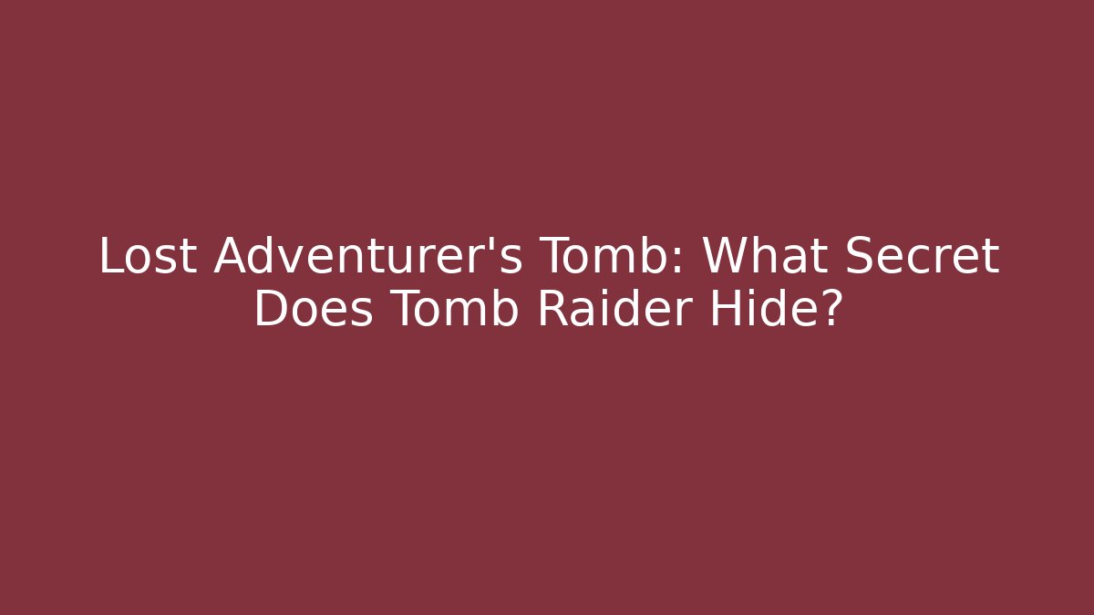 Lost Adventurer's Tomb: What Secret Does Tomb Raider Hide?