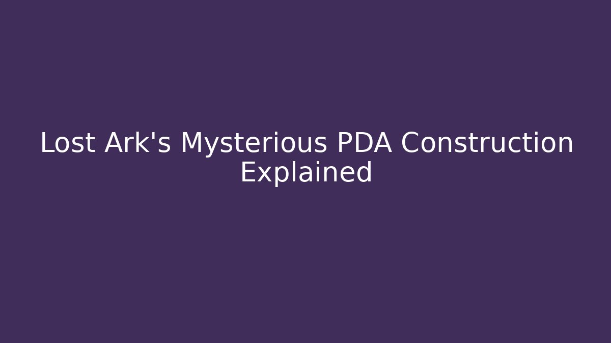 Lost Ark's Mysterious PDA Construction Explained