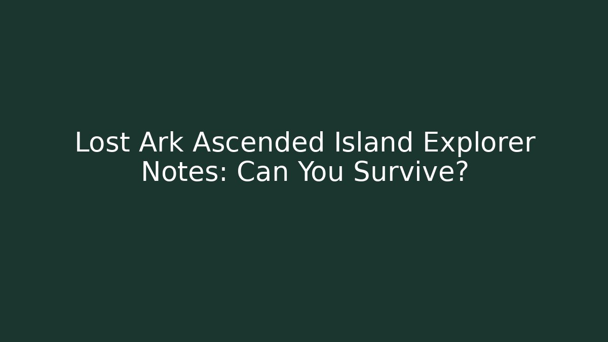 Lost Ark Ascended Island Explorer Notes: Can You Survive? - Critter Realm