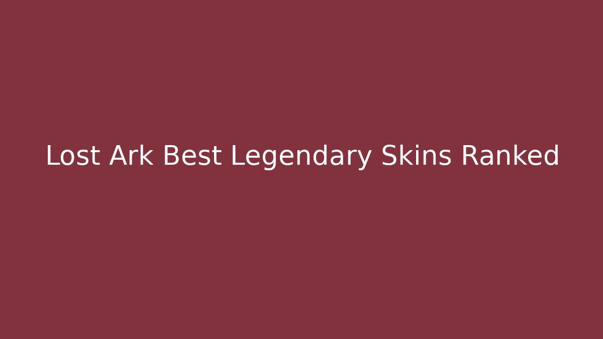 Lost Ark Best Legendary Skins Ranked - Critter Realm