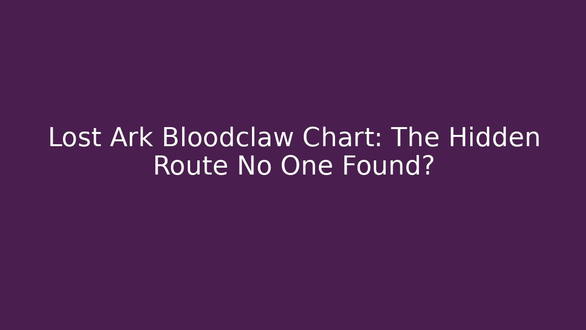 Lost Ark Bloodclaw Chart: The Hidden Route No One Found? - Critter Realm