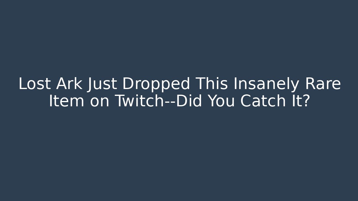 Lost Ark Just Dropped This Insanely Rare Item on Twitch—Did You Catch It?
