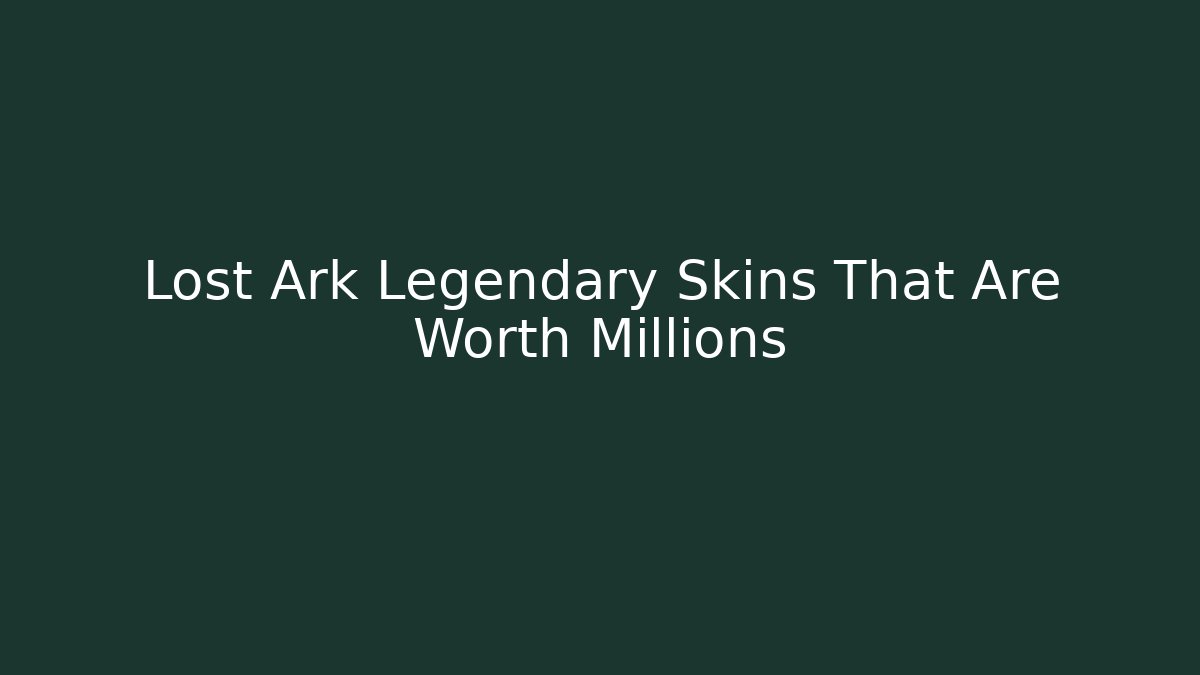 Lost Ark Legendary Skins That Are Worth Millions