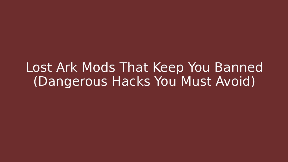 Lost Ark Mods That Keep You Banned (Dangerous Hacks You Must Avoid)