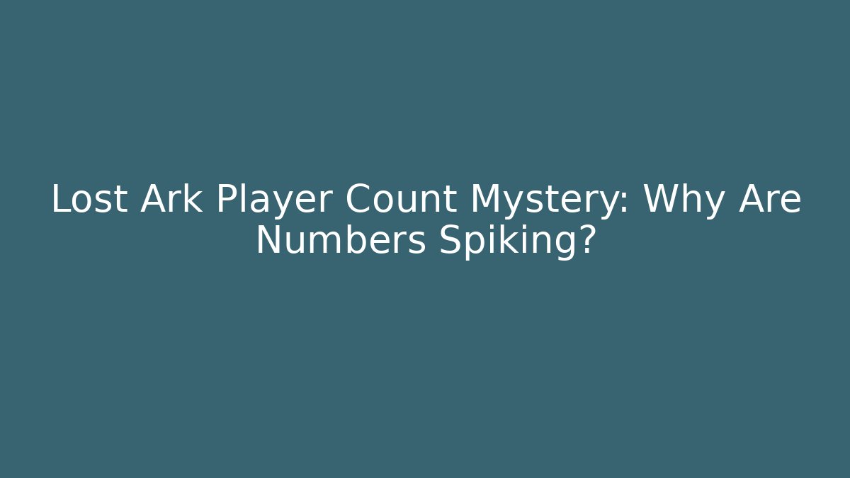 Lost Ark Player Count Mystery: Why Are Numbers Spiking?