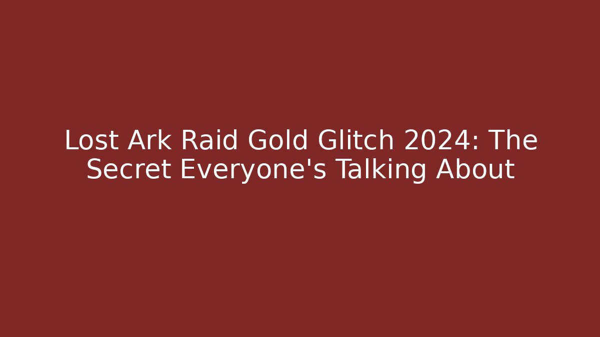 Lost Ark Raid Gold Glitch 2024: The Secret Everyone’s Talking About