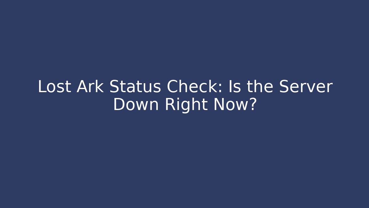 Lost Ark Status Check: Is the Server Down Right Now?