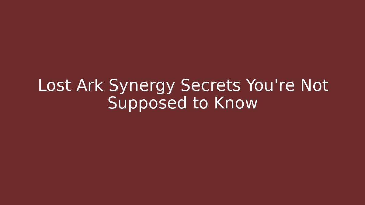 Lost Ark Synergy Secrets You’re Not Supposed to Know