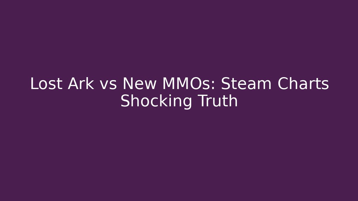 Lost Ark vs New MMOs: Steam Charts Shocking Truth