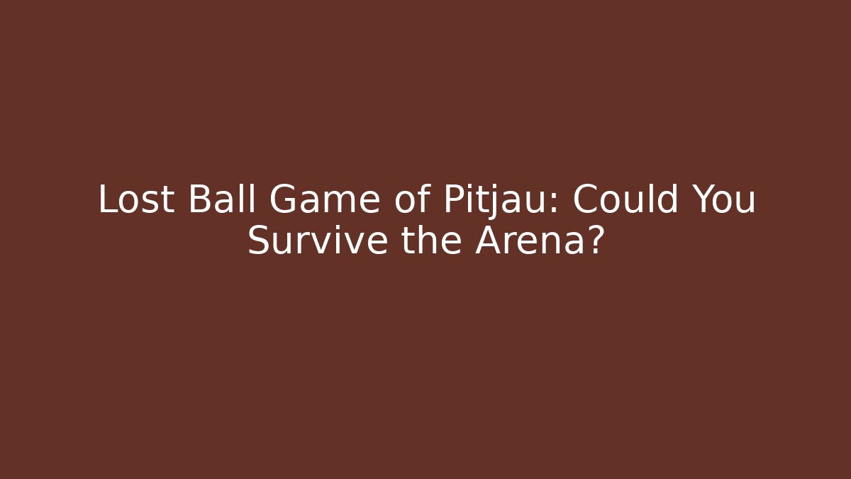 Lost Ball Game of Pitjau: Could You Survive the Arena?