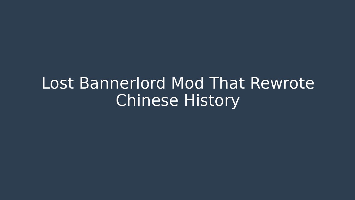 Lost Bannerlord Mod That Rewrote Chinese History