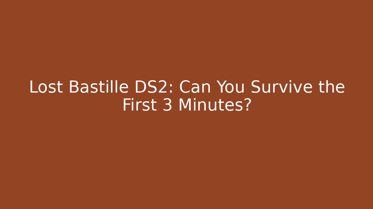 Lost Bastille DS2: Can You Survive the First 3 Minutes?