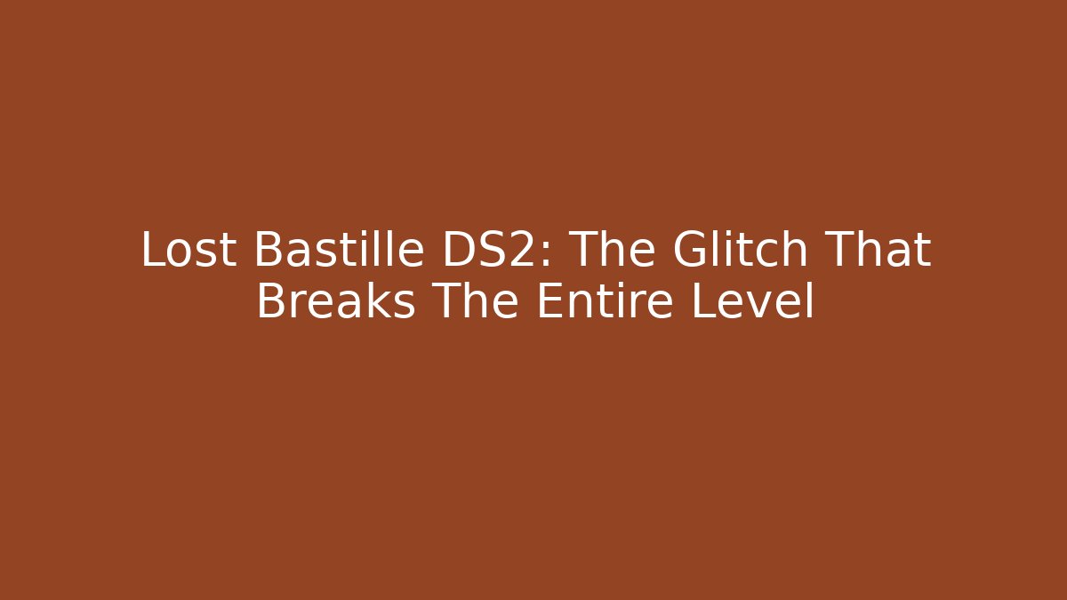 Lost Bastille DS2: The Glitch That Breaks The Entire Level - Critter Realm