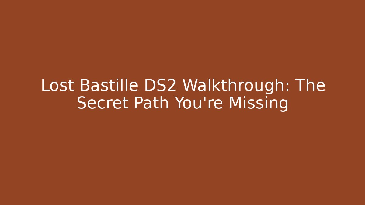 Lost Bastille DS2 Walkthrough: The Secret Path You’re Missing - Critter Realm