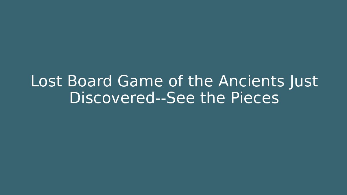 Lost Board Game of the Ancients Just Discovered—See the Pieces