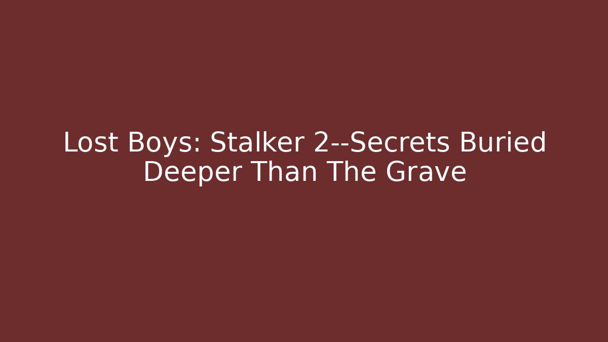 Lost Boys: Stalker 2—Secrets Buried Deeper Than The Grave