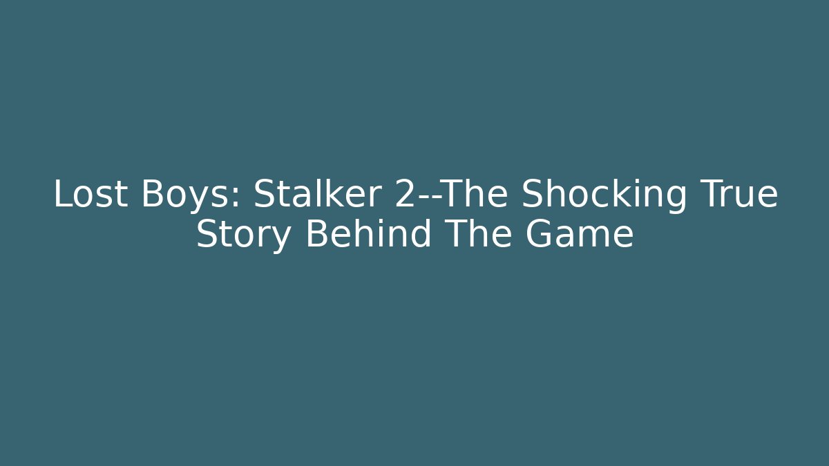Lost Boys: Stalker 2—The Shocking True Story Behind The Game