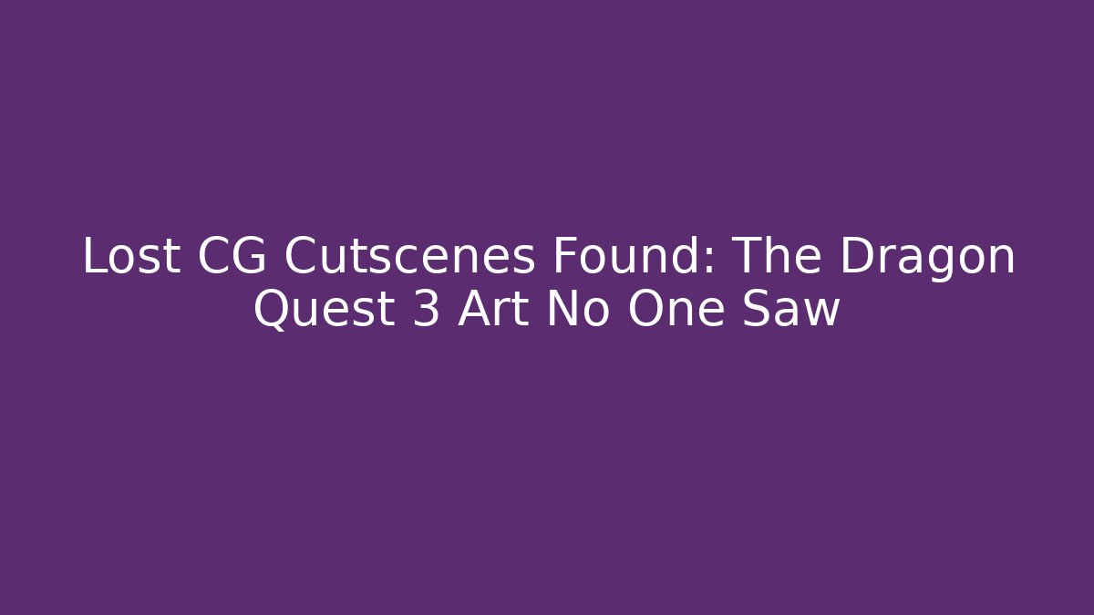 Lost CG Cutscenes Found: The Dragon Quest 3 Art No One Saw