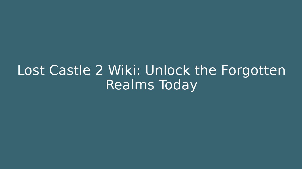 Lost Castle 2 Wiki: Unlock the Forgotten Realms Today